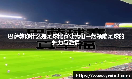 巴萨教你什么是足球比赛让我们一起领略足球的魅力与激情