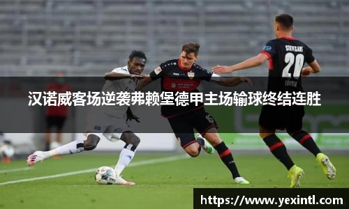 汉诺威客场逆袭弗赖堡德甲主场输球终结连胜