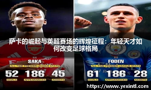 萨卡的崛起与英超赛场的辉煌征程：年轻天才如何改变足球格局