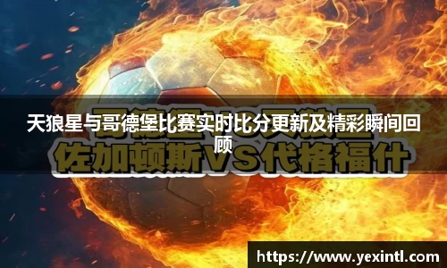天狼星与哥德堡比赛实时比分更新及精彩瞬间回顾