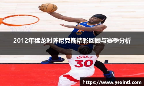 2012年猛龙对阵尼克斯精彩回顾与赛季分析