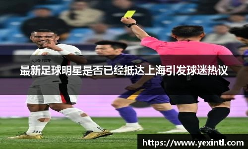 最新足球明星是否已经抵达上海引发球迷热议
