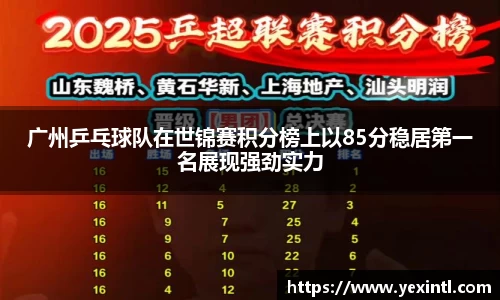 广州乒乓球队在世锦赛积分榜上以85分稳居第一名展现强劲实力