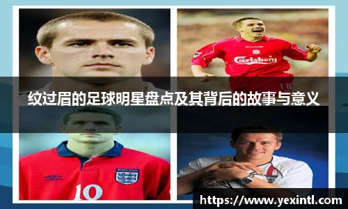 纹过眉的足球明星盘点及其背后的故事与意义