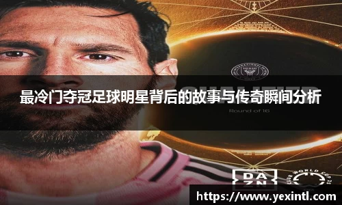 最冷门夺冠足球明星背后的故事与传奇瞬间分析
