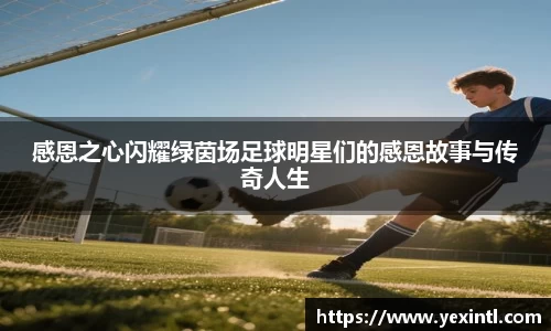 感恩之心闪耀绿茵场足球明星们的感恩故事与传奇人生